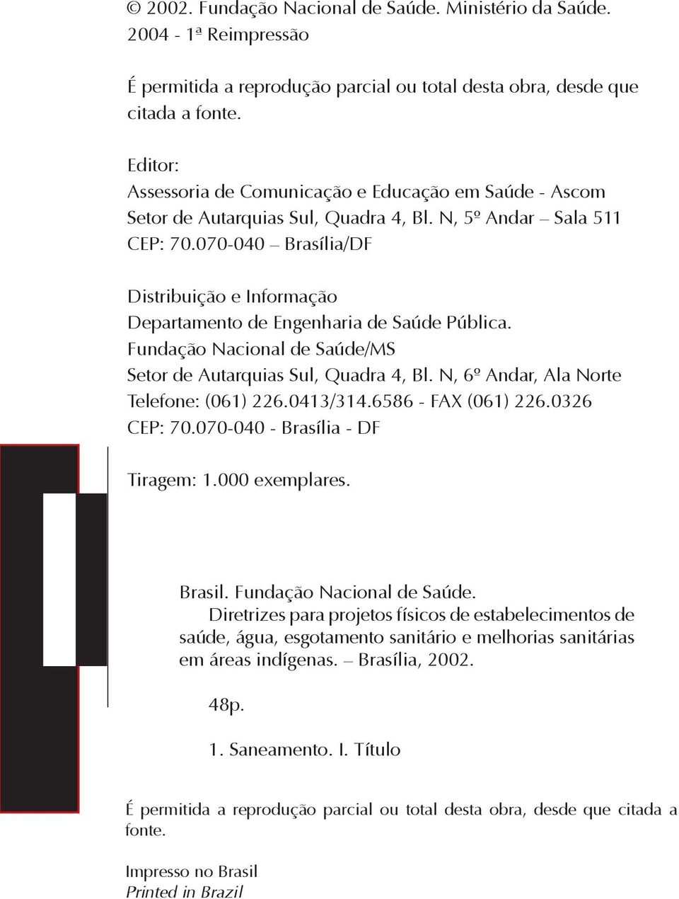 070-040 Brasília/DF Distribuição e Informação Departamento de Engenharia de Saúde Pública. Fundação Nacional de Saúde/MS Setor de Autarquias Sul, Quadra 4, Bl.