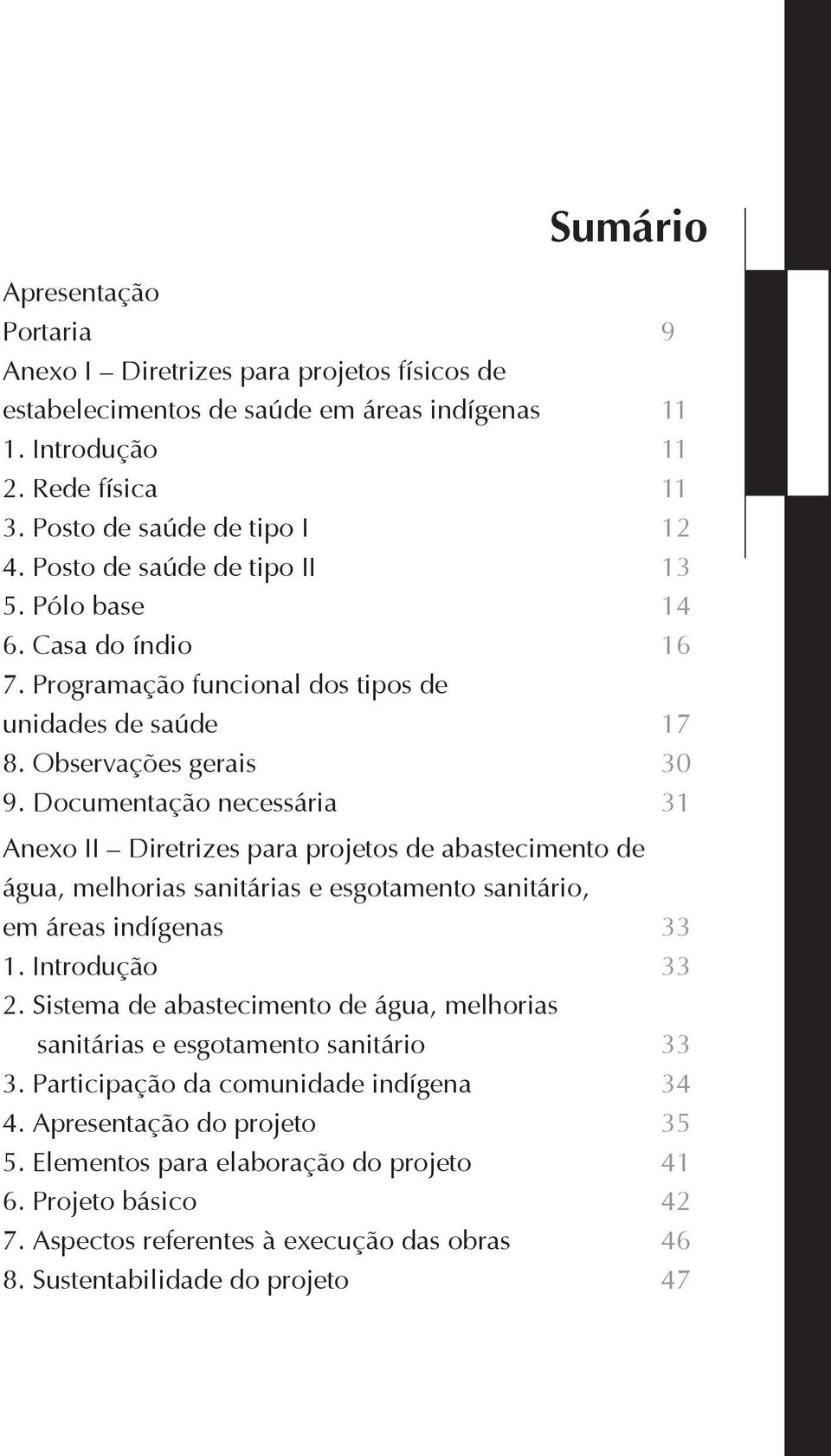 Documentação necessária 31 Anexo II Diretrizes para projetos de abastecimento de água, melhorias sanitárias e esgotamento sanitário, em áreas indígenas 33 1. Introdução 33 2.