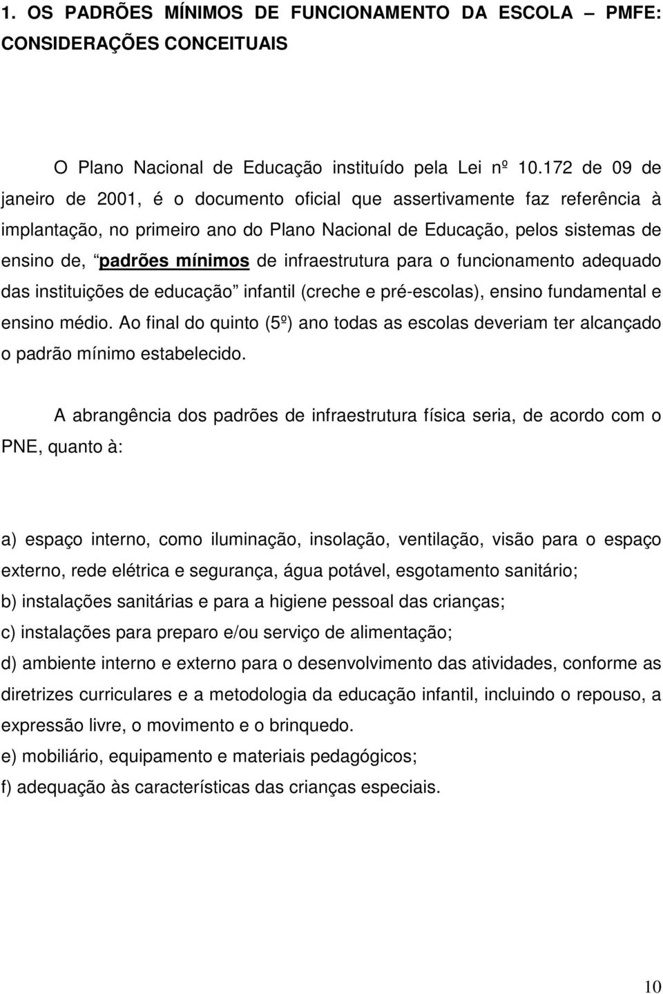 infraestrutura para o funcionamento adequado das instituições de educação infantil (creche e pré-escolas), ensino fundamental e ensino médio.