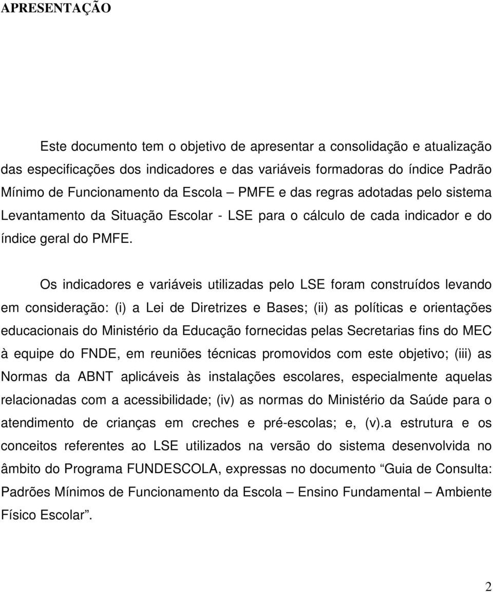 Os indicadores e variáveis utilizadas pelo LSE foram construídos levando em consideração: (i) a Lei de Diretrizes e Bases; (ii) as políticas e orientações educacionais do Ministério da Educação