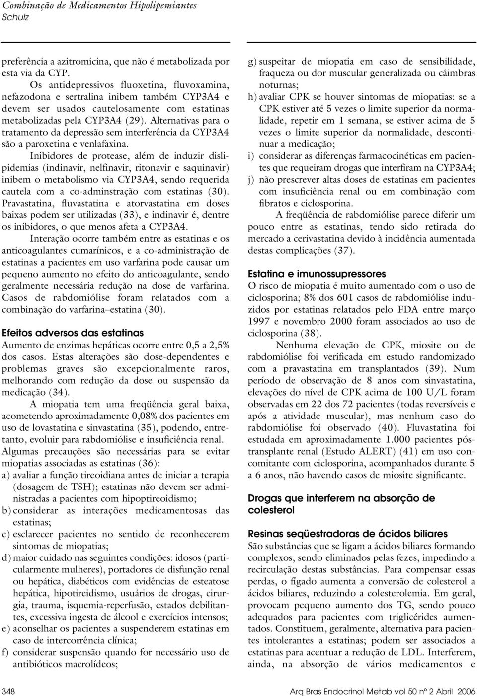 Alternativas para o tratamento da depressão sem interferência da CYP3A4 são a paroxetina e venlafaxina.