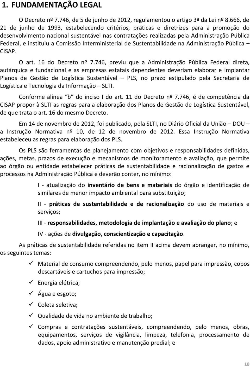 instituiu a Comissão Interministerial de Sustentabilidade na Administração Pública CISAP. O art. 16 do Decreto nº 7.