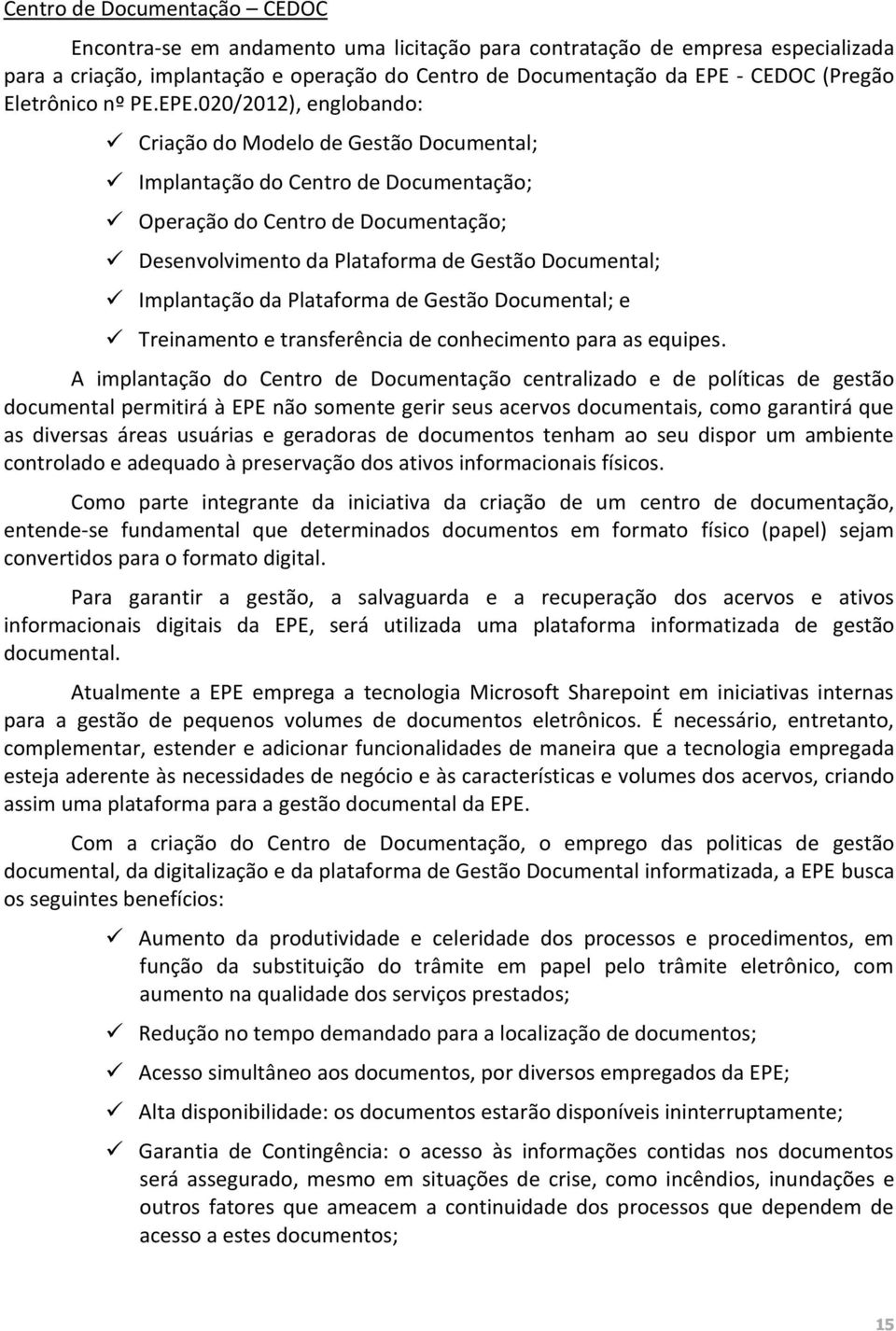 020/2012), englobando: Criação do Modelo de Gestão Documental; Implantação do Centro de Documentação; Operação do Centro de Documentação; Desenvolvimento da Plataforma de Gestão Documental;