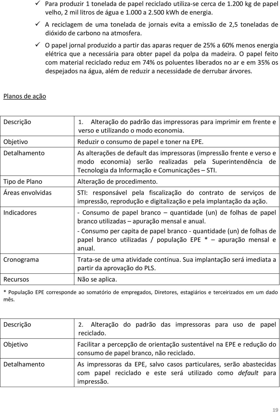 O papel jornal produzido a partir das aparas requer de 25% a 60% menos energia elétrica que a necessária para obter papel da polpa da madeira.