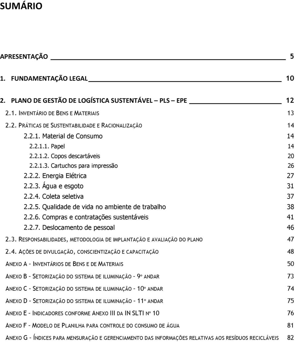 Qualidade de vida no ambiente de trabalho 38 2.2.6. Compras e contratações sustentáveis 41 2.2.7. Deslocamento de pessoal 46 2.3. RESPONSABILIDADES, METODOLOGIA DE IMPLANTAÇÃO E AVALIAÇÃO DO PLANO 47 2.