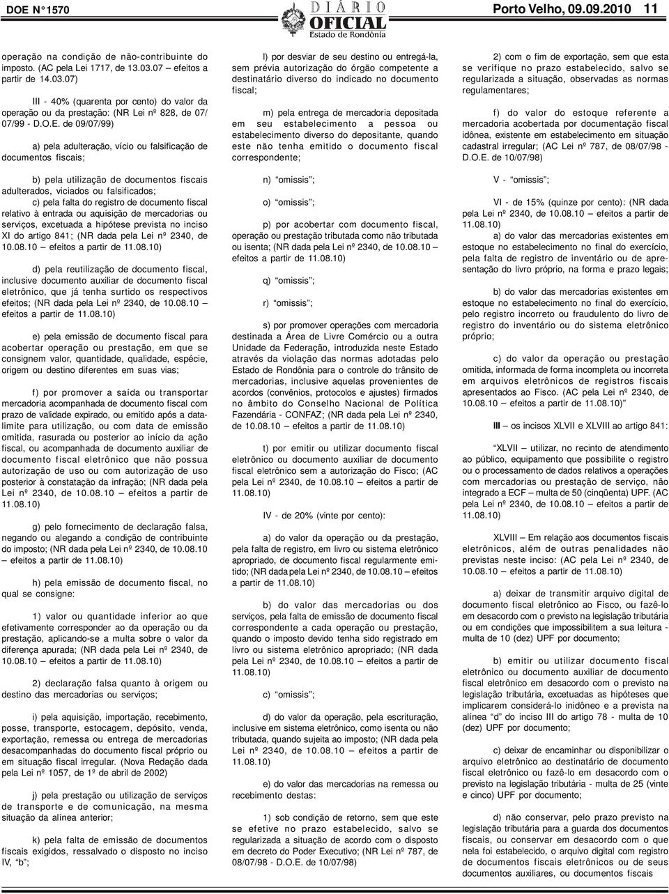 de 09/07/99) a) pela adulteração, vício ou falsificação de documentos fiscais; b) pela utilização de documentos fiscais adulterados, viciados ou falsificados; c) pela falta do registro de documento