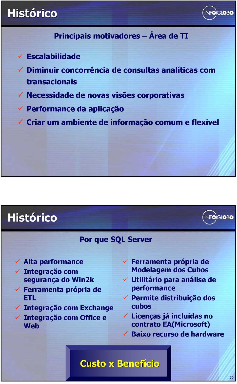 segurança do Win2k Ferramenta própria de ETL Integração com Exchange Integração com Office e Web Ferramenta própria de Modelagem dos Cubos Utilitário