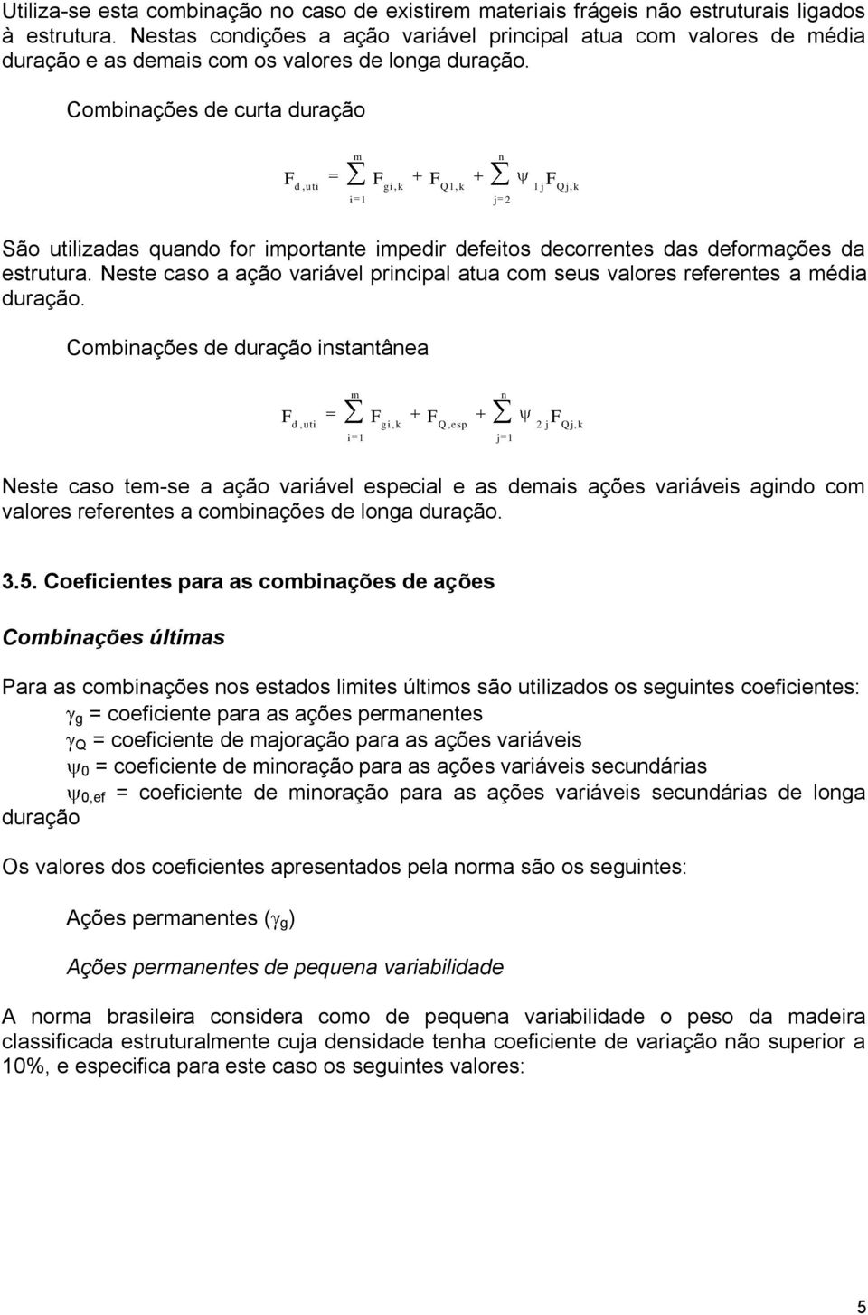 Cobiações de curta duração d, uti gi, Q1, 1 j Qj, j 2 São utilizadas quado for iportate ipedir defeitos decorretes das deforações da estrutura.