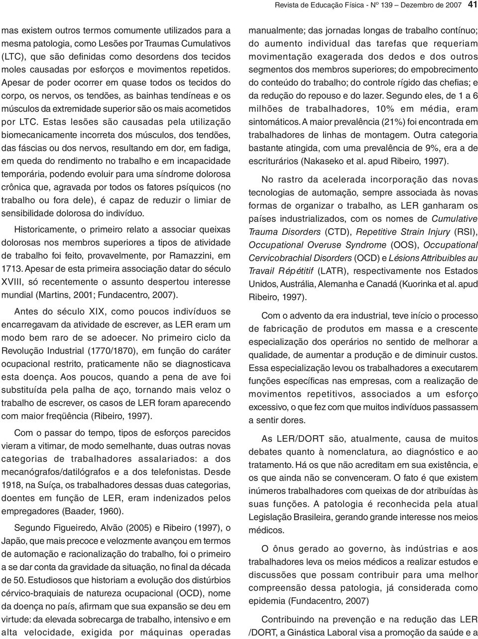 Apesar de poder ocorrer em quase todos os tecidos do corpo, os nervos, os tendões, as bainhas tendíneas e os músculos da extremidade superior são os mais acometidos por LTC.