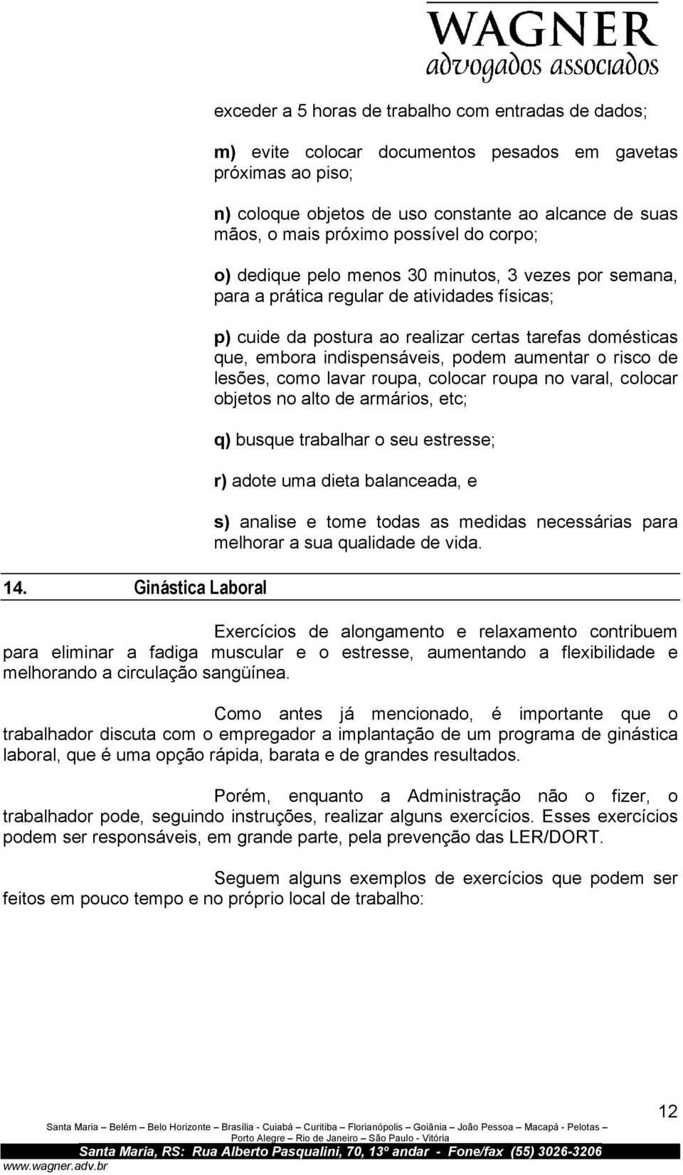 que, embora indispensáveis, podem aumentar o risco de lesões, como lavar roupa, colocar roupa no varal, colocar objetos no alto de armários, etc; q) busque trabalhar o seu estresse; r) adote uma