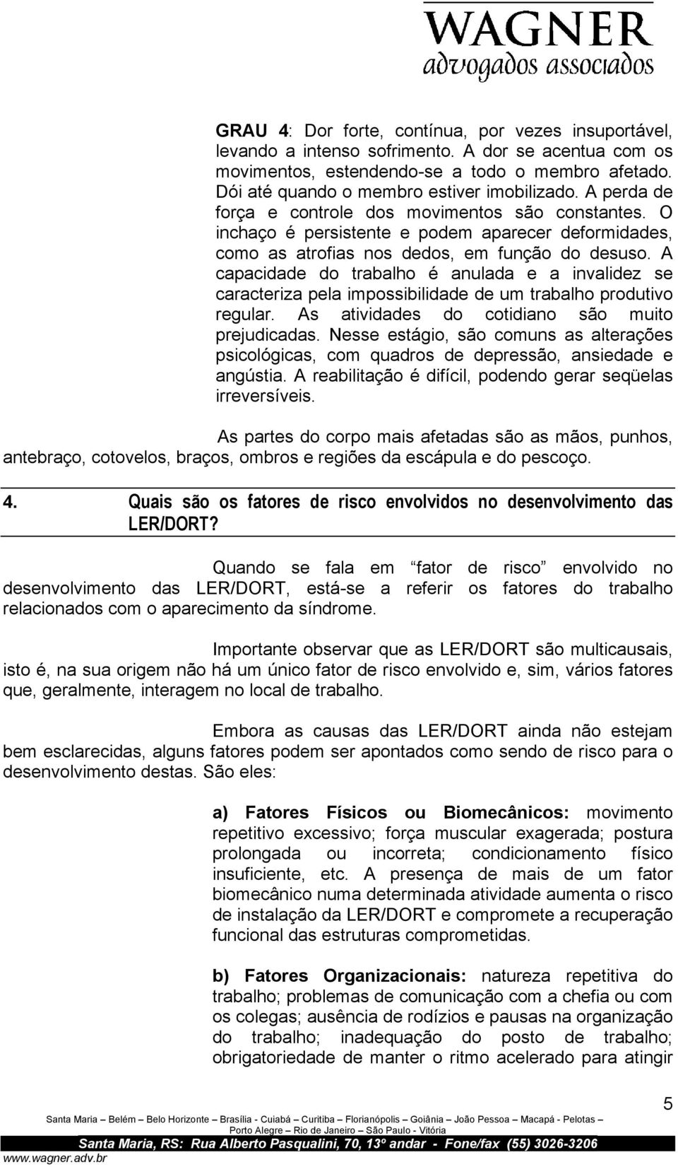 O inchaço é persistente e podem aparecer deformidades, como as atrofias nos dedos, em função do desuso.