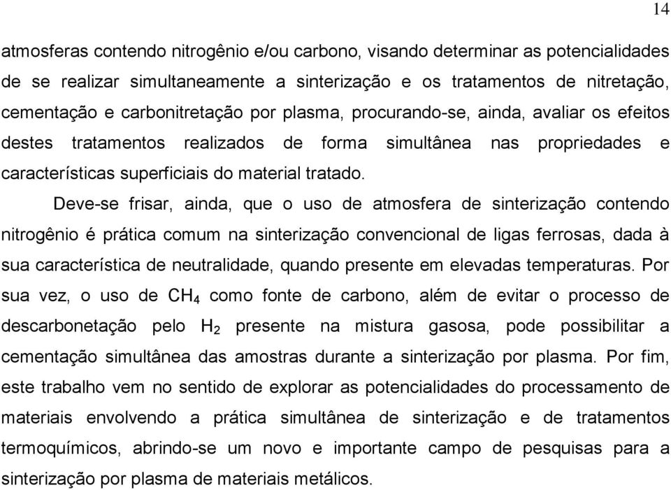 Deve-se frisar, ainda, que o uso de atmosfera de sinterização contendo nitrogênio é prática comum na sinterização convencional de ligas ferrosas, dada à sua característica de neutralidade, quando