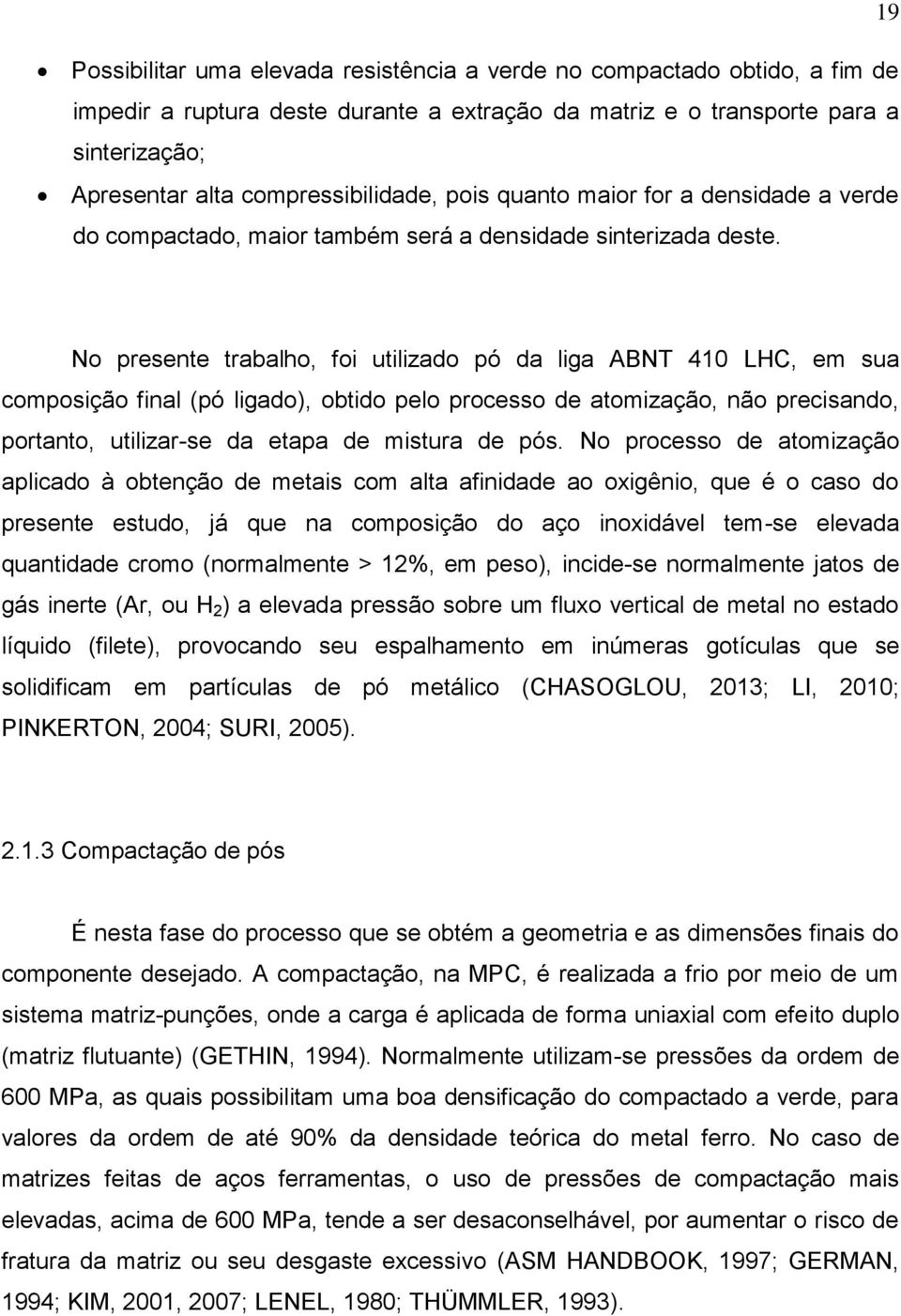 No presente trabalho, foi utilizado pó da liga ABNT 410 LHC, em sua composição final (pó ligado), obtido pelo processo de atomização, não precisando, portanto, utilizar-se da etapa de mistura de pós.