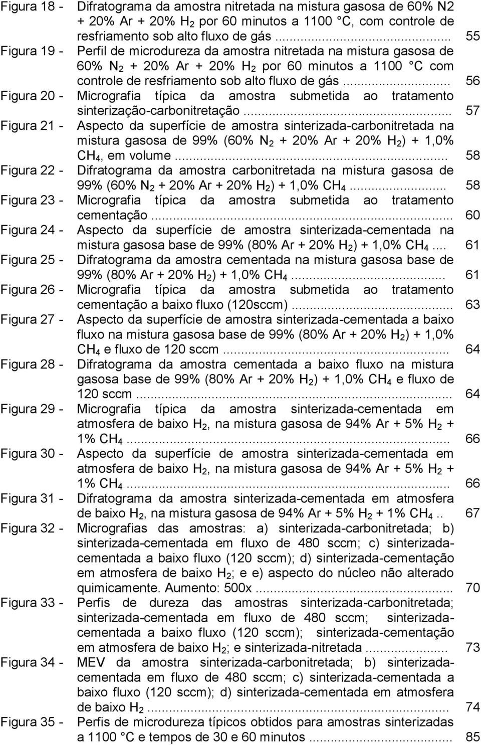 .. 56 Figura 20 - Micrografia típica da amostra submetida ao tratamento sinterização-carbonitretação.