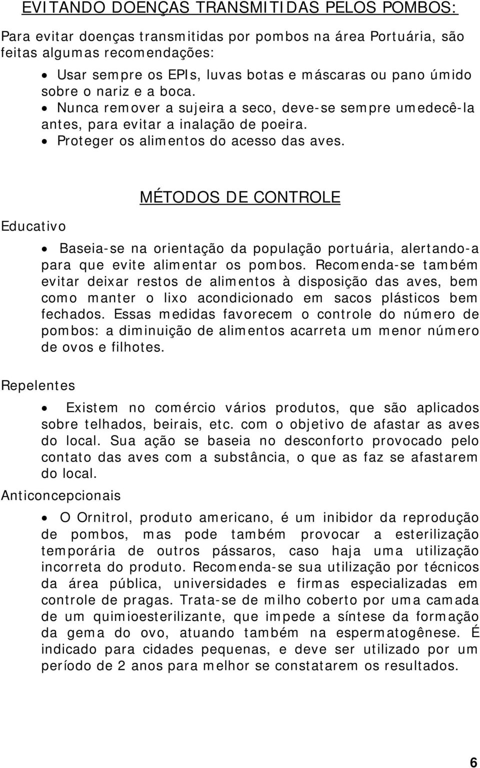 Educativo MÉTODOS DE CONTROLE Baseia-se na orientação da população portuária, alertando-a para que evite alimentar os pombos.