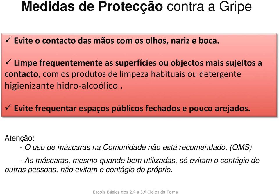 detergente higienizantehidro alcoólico. Evite frequentar espaços públicos fechados e pouco arejados.