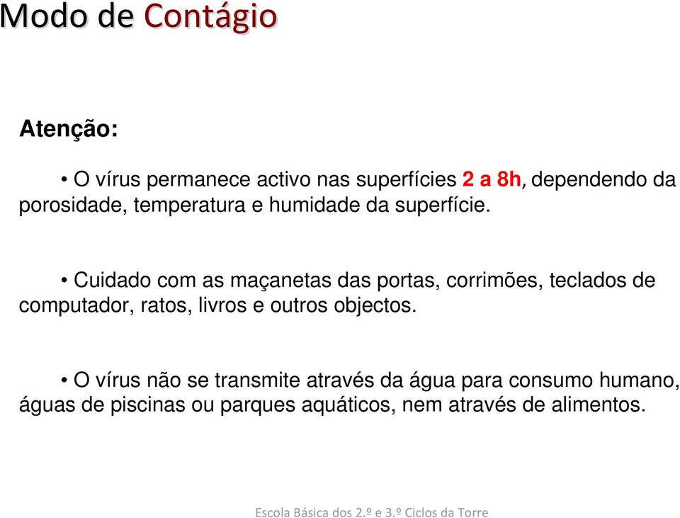 Cuidado com as maçanetas das portas, corrimões, teclados de computador, ratos, livros e