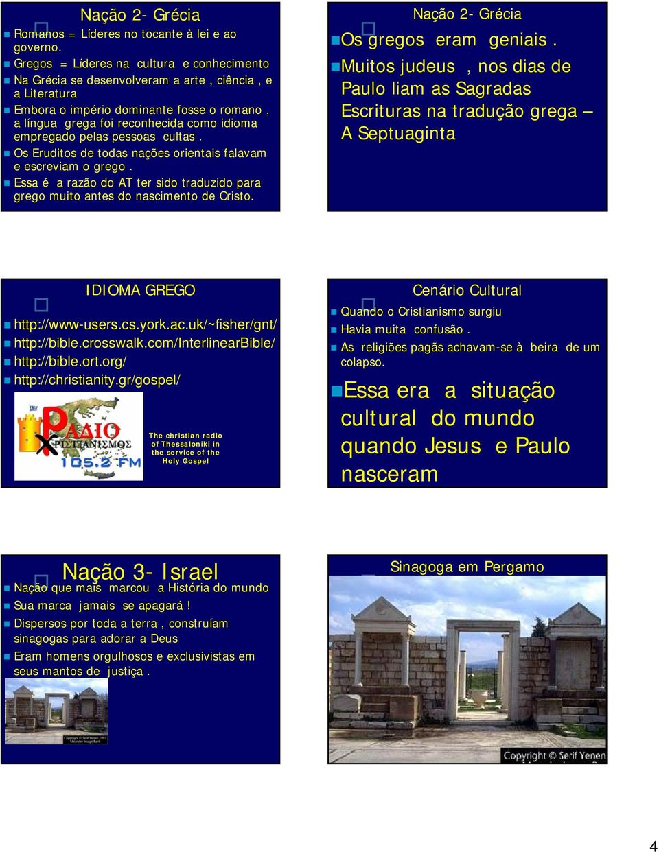 pelas pessoas cultas. Os Eruditos de todas nações orientais falavam e escreviam o grego. Essa é a razão do AT ter sido traduzido para grego muito antes do nascimento de Cristo.