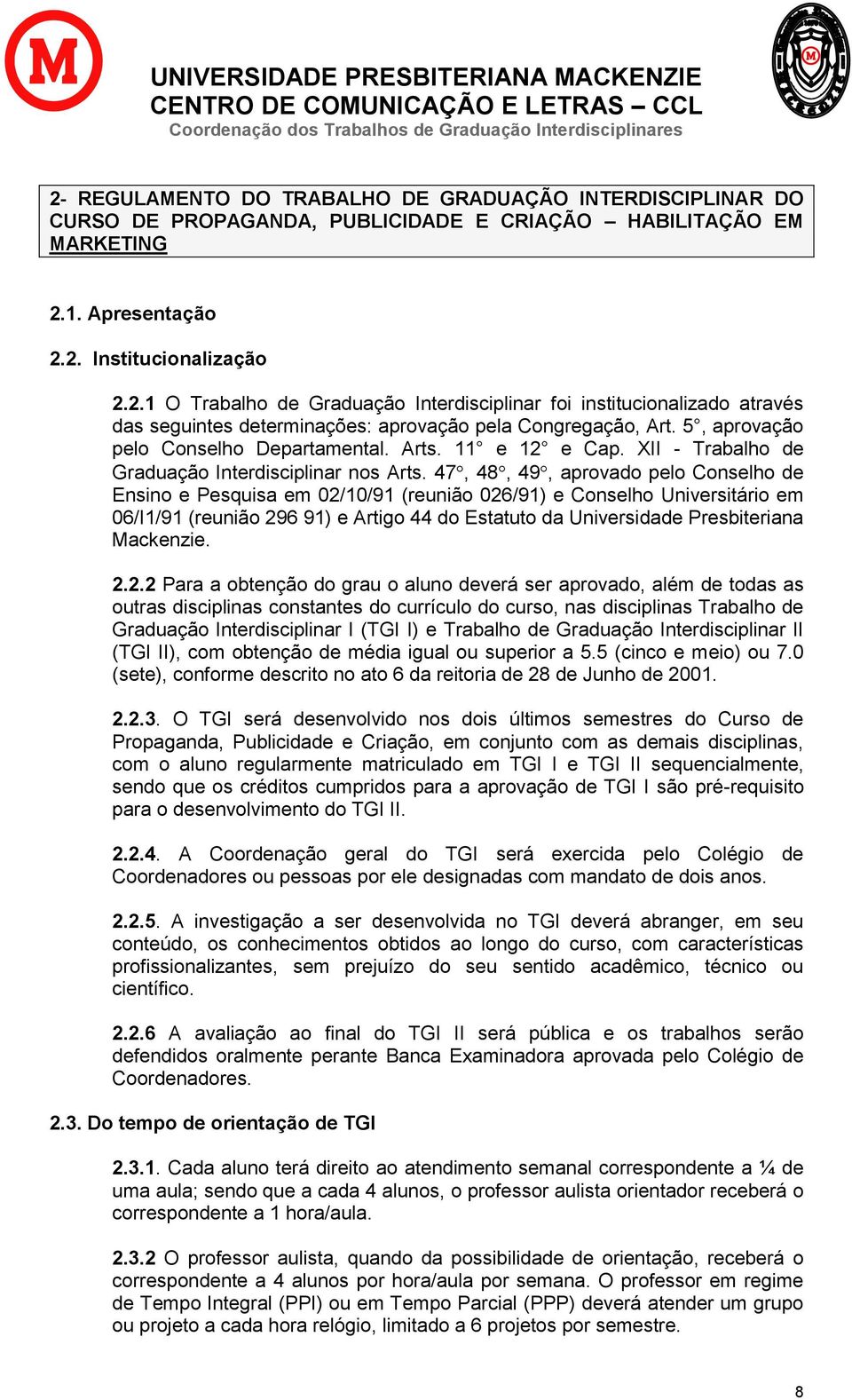 47, 48, 49, aprovado pelo Conselho de Ensino e Pesquisa em 02/10/91 (reunião 026/91) e Conselho Universitário em 06/I1/91 (reunião 296 91) e Artigo 44 do Estatuto da Universidade Presbiteriana