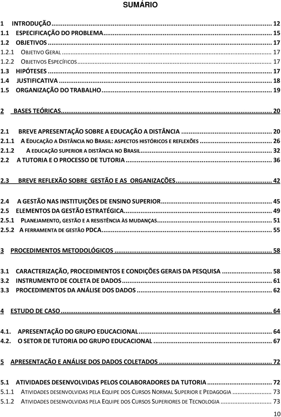 .. 32 2.2 A TUTORIA E O PROCESSO DE TUTORIA... 36 2.3 BREVE REFLEXÃO SOBRE GESTÃO E AS ORGANIZAÇÕES... 42 2.4 A GESTÃO NAS INSTITUIÇÕES DE ENSINO SUPERIOR... 45 2.5 ELEMENTOS DA GESTÃO ESTRATÉGICA.