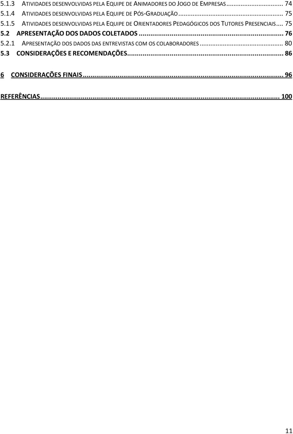 .. 76 5.2.1 APRESENTAÇÃO DOS DADOS DAS ENTREVISTAS COM OS COLABORADORES... 80 5.3 CONSIDERAÇÕES E RECOMENDAÇÕES.