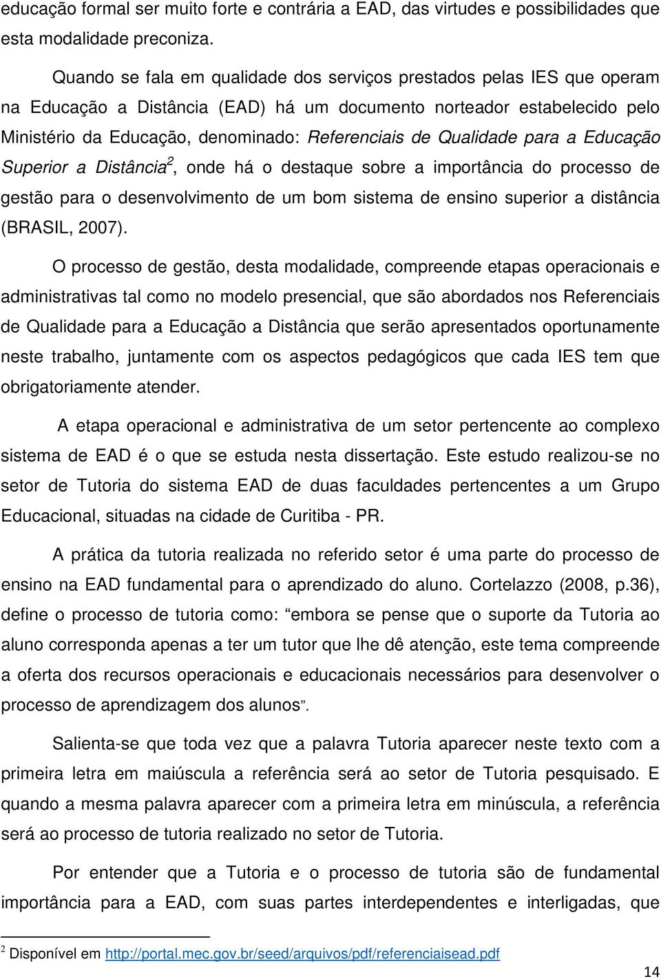 Qualidade para a Educação Superior a Distância 2, onde há o destaque sobre a importância do processo de gestão para o desenvolvimento de um bom sistema de ensino superior a distância (BRASIL, 2007).