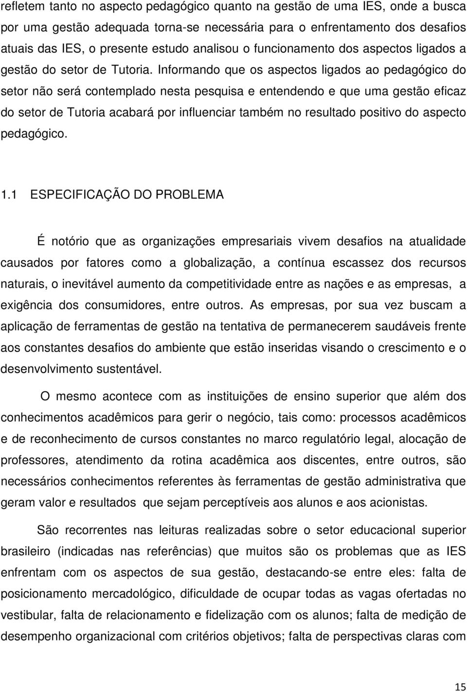 Informando que os aspectos ligados ao pedagógico do setor não será contemplado nesta pesquisa e entendendo e que uma gestão eficaz do setor de Tutoria acabará por influenciar também no resultado