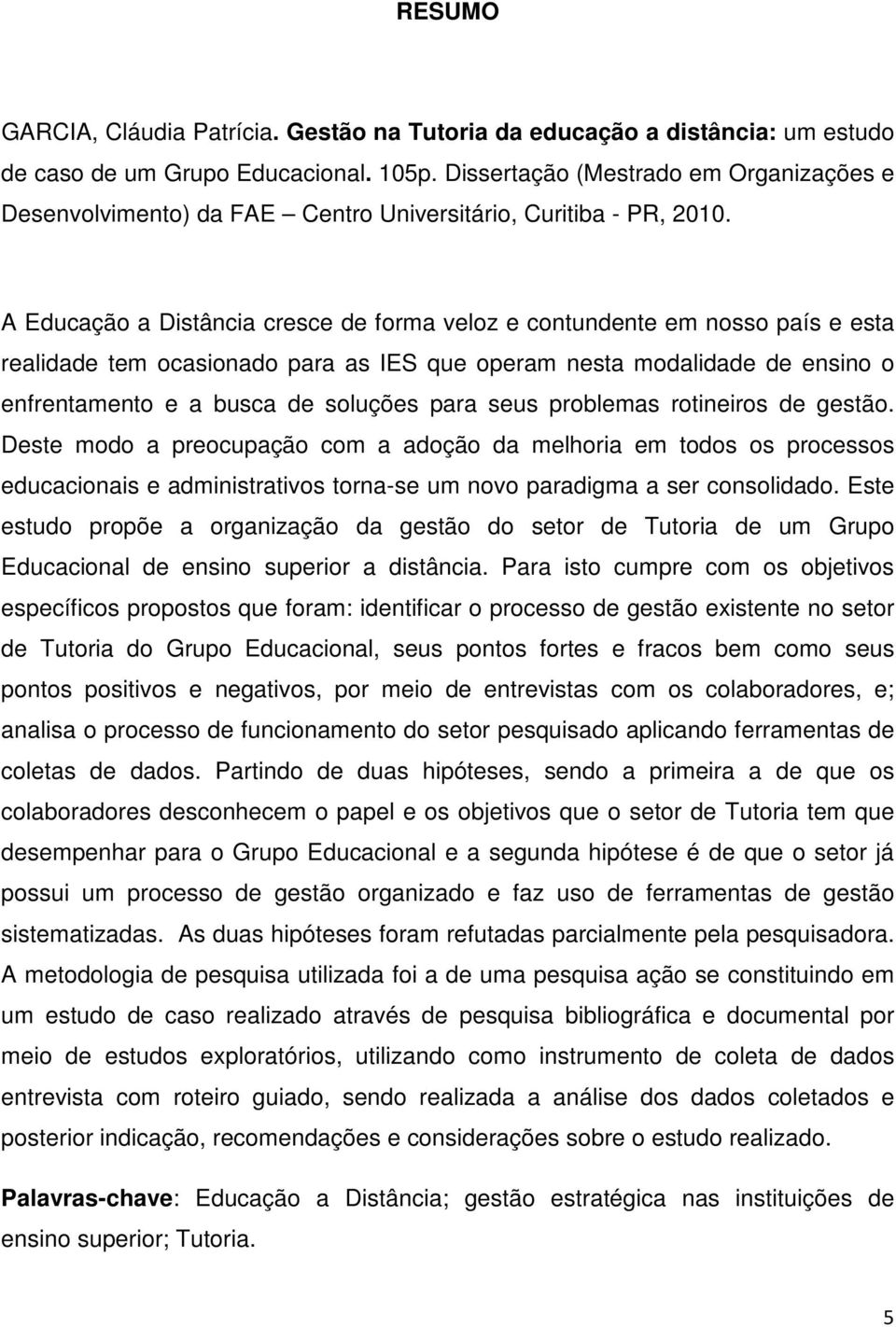 A Educação a Distância cresce de forma veloz e contundente em nosso país e esta realidade tem ocasionado para as IES que operam nesta modalidade de ensino o enfrentamento e a busca de soluções para