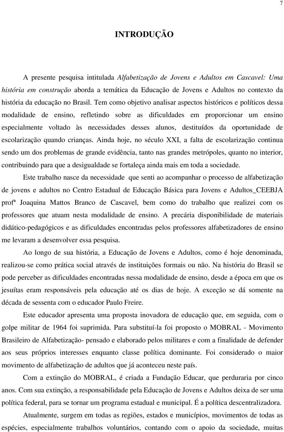 Tem como objetivo analisar aspectos históricos e políticos dessa modalidade de ensino, refletindo sobre as dificuldades em proporcionar um ensino especialmente voltado às necessidades desses alunos,