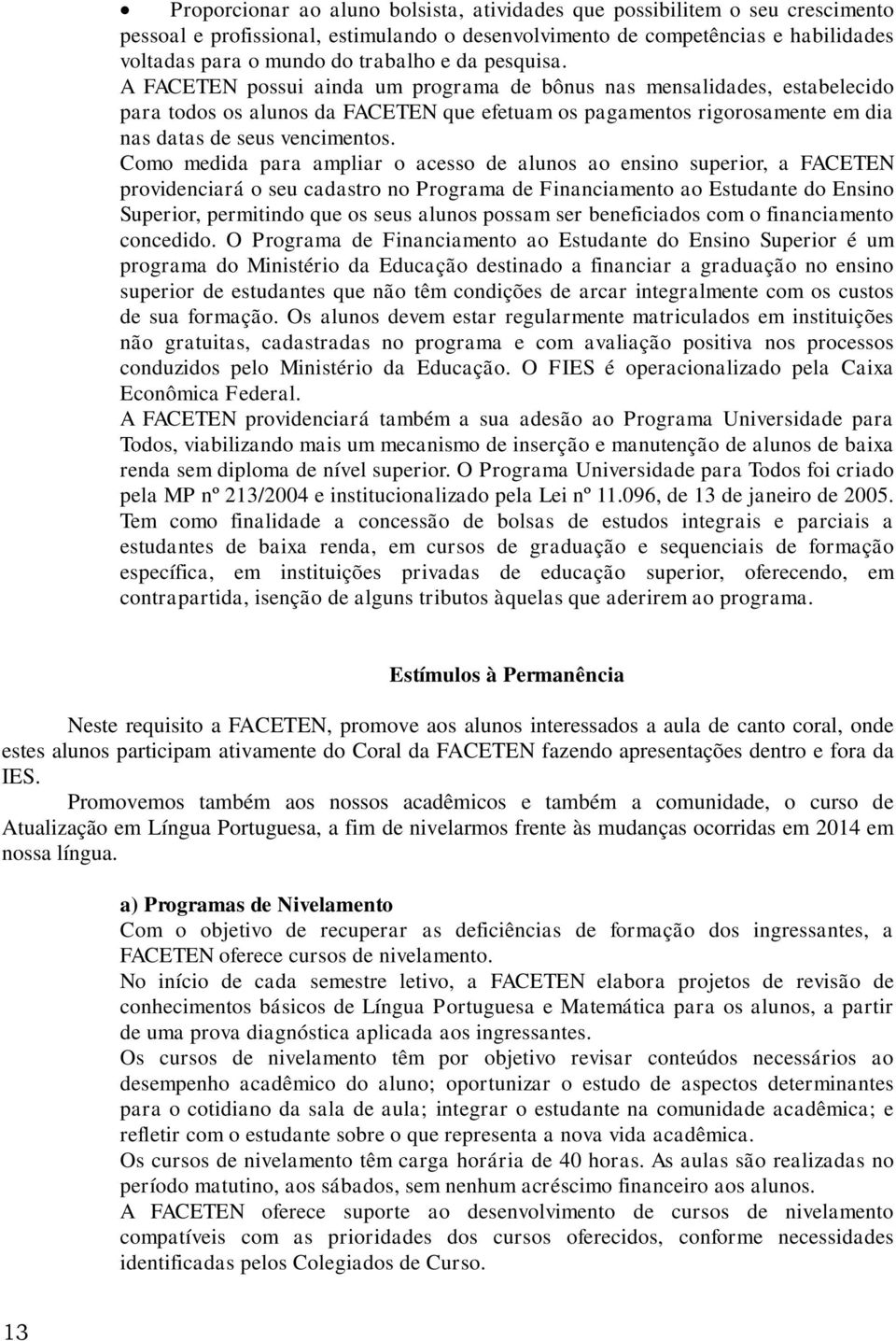 Como medida para ampliar o acesso de alunos ao ensino superior, a FACETEN providenciará o seu cadastro no Programa de Financiamento ao Estudante do Ensino Superior, permitindo que os seus alunos