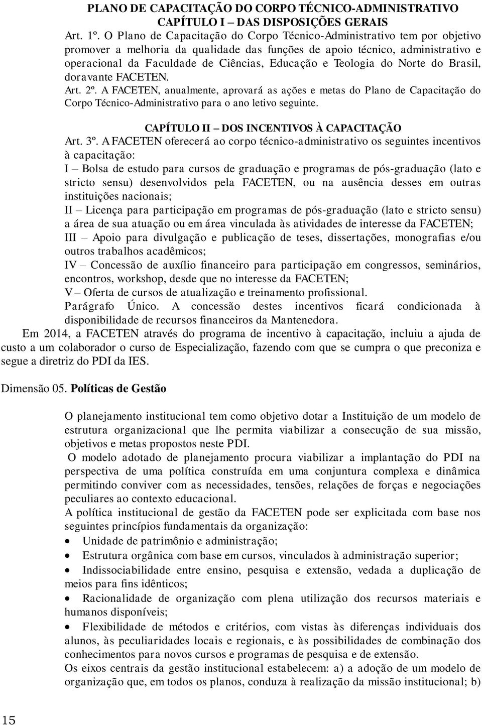 e Teologia do Norte do Brasil, doravante FACETEN. Art. 2º. A FACETEN, anualmente, aprovará as ações e metas do Plano de Capacitação do Corpo Técnico-Administrativo para o ano letivo seguinte.