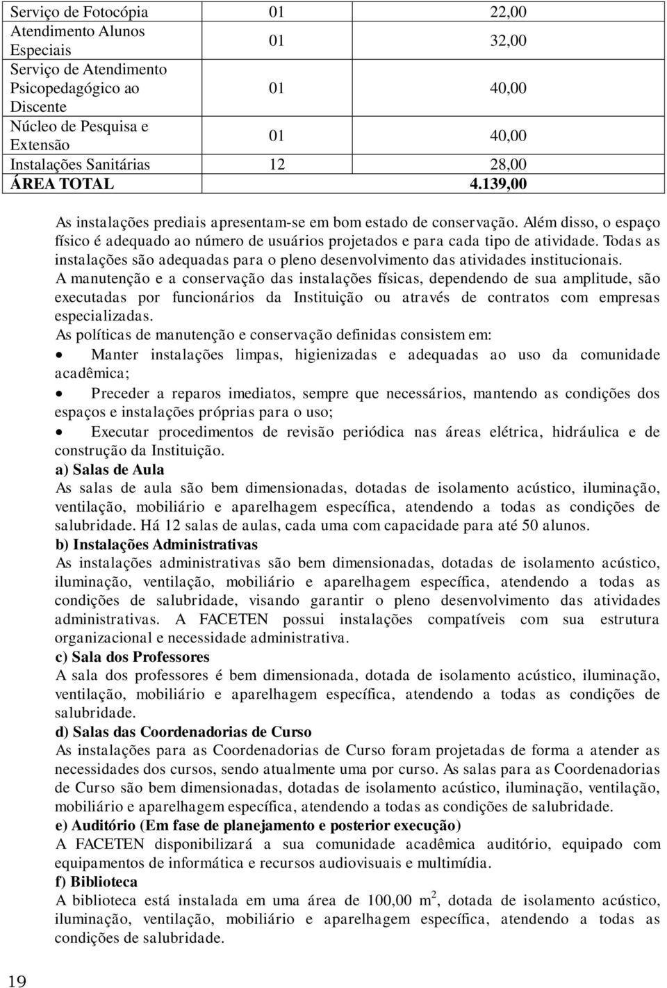 Todas as instalações são adequadas para o pleno desenvolvimento das atividades institucionais.