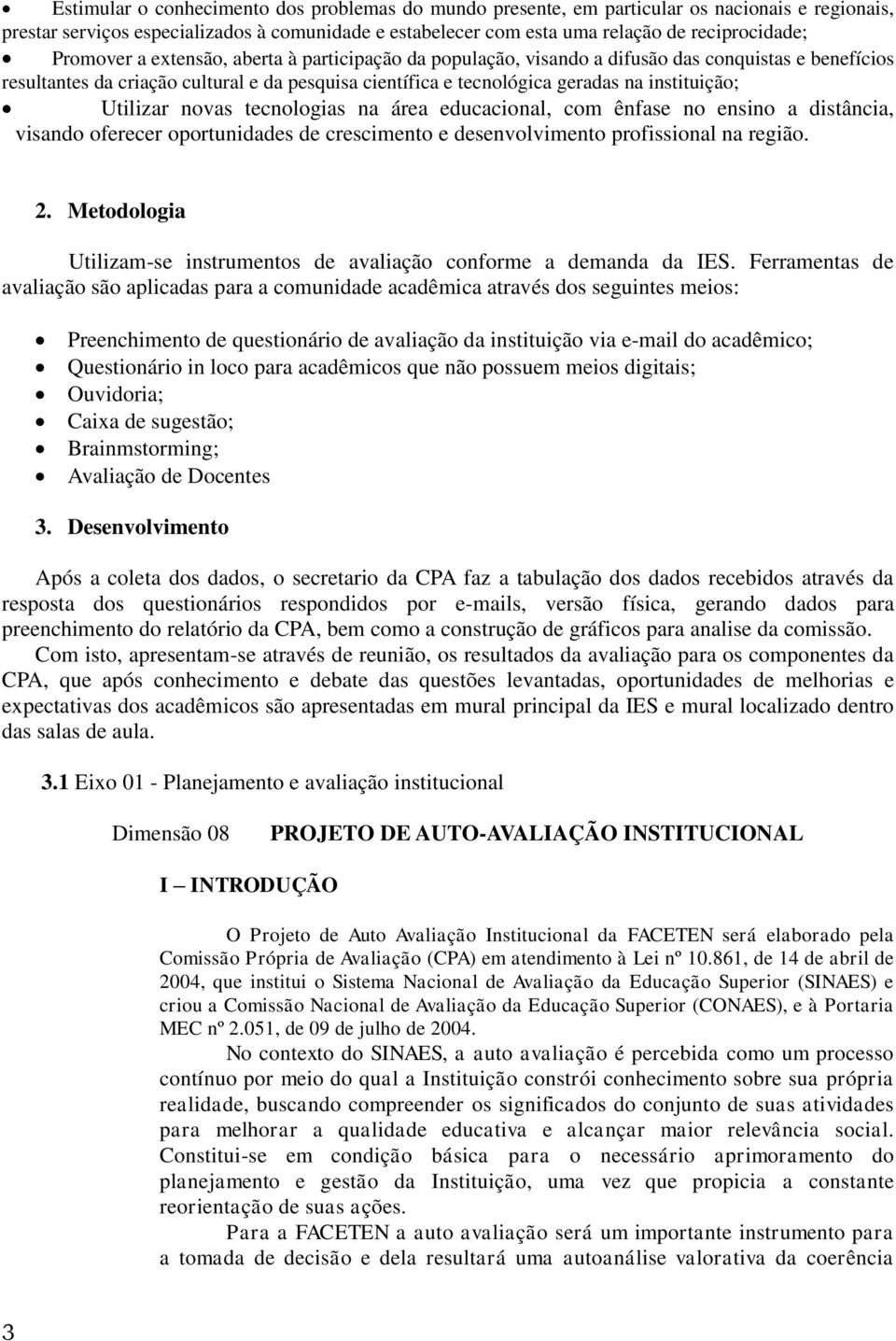 Utilizar novas tecnologias na área educacional, com ênfase no ensino a distância, visando oferecer oportunidades de crescimento e desenvolvimento profissional na região. 2.