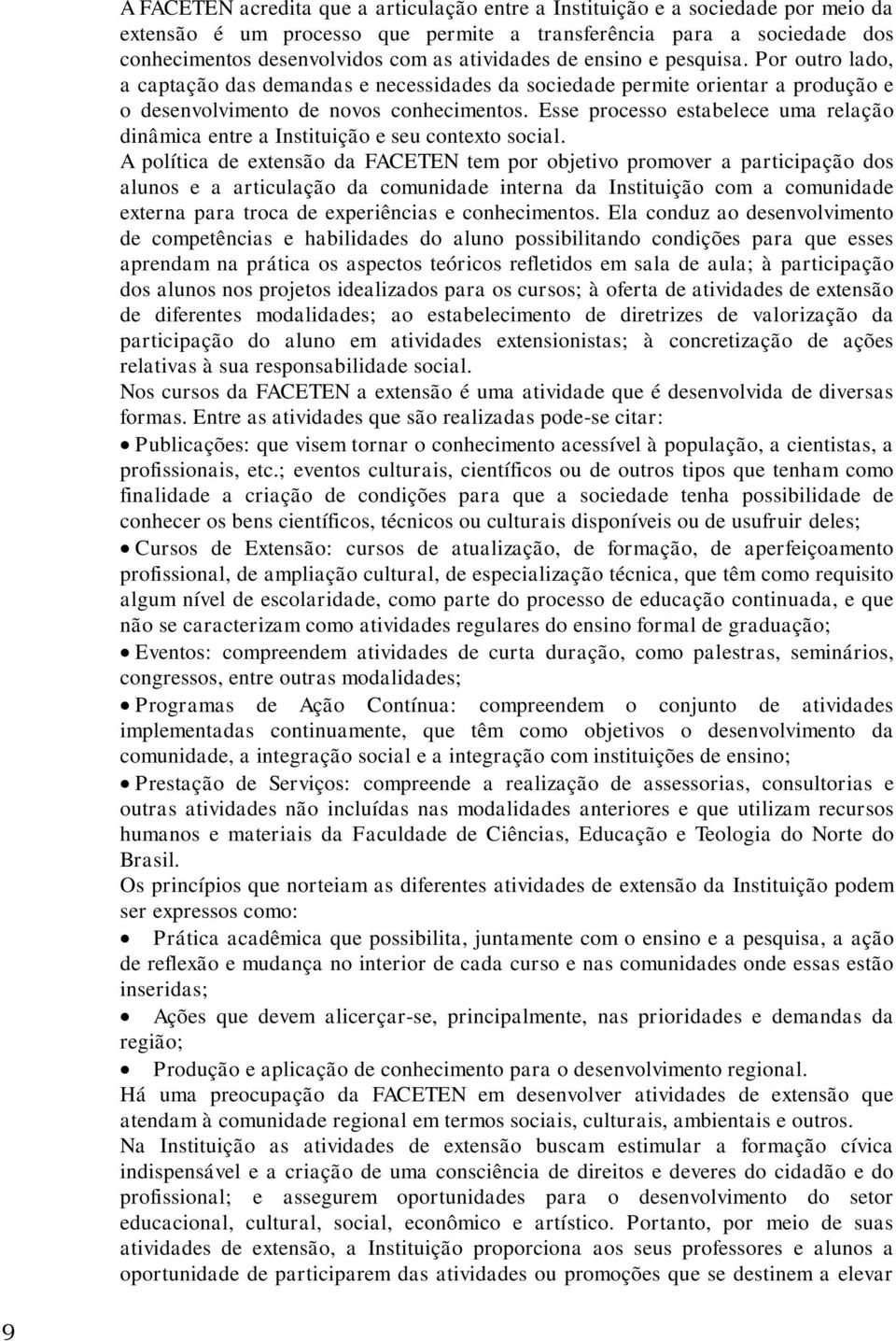 Esse processo estabelece uma relação dinâmica entre a Instituição e seu contexto social.