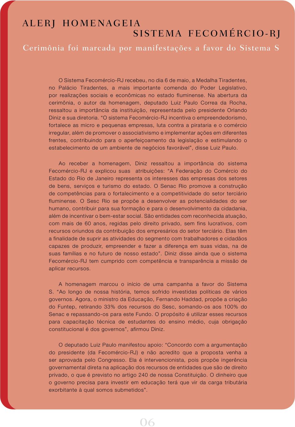 Na abertura da cerimônia, o autor da homenagem, deputado Luiz Paulo Correa da Rocha, ressaltou a importância da instituição, representada pelo presidente Orlando Diniz e sua diretoria.