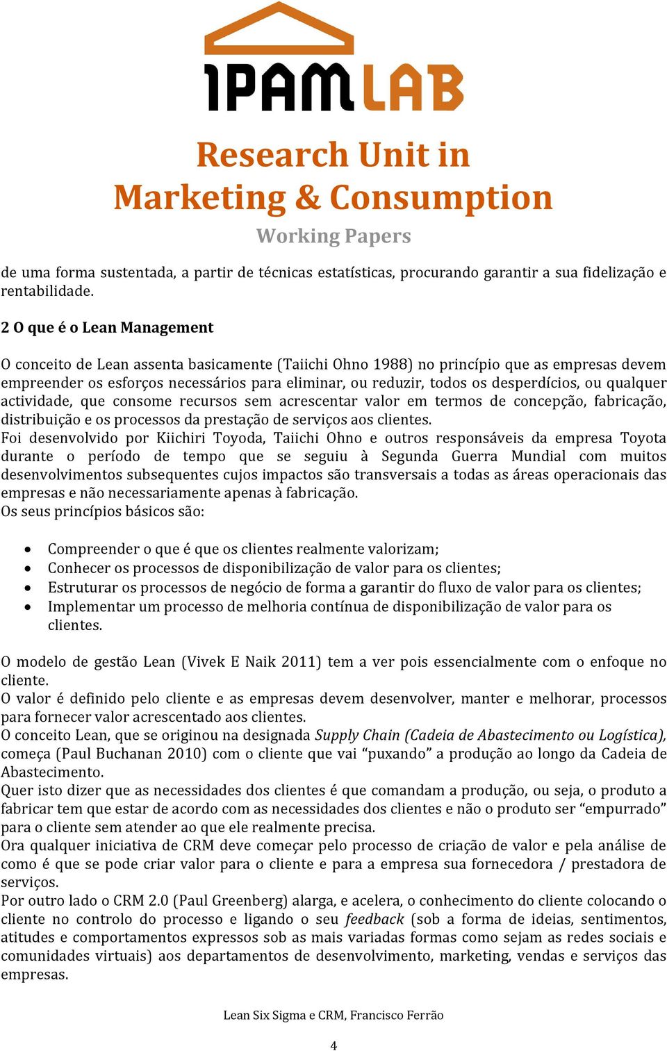 desperdícios, ou qualquer actividade, que consome recursos sem acrescentar valor em termos de concepção, fabricação, distribuição e os processos da prestação de serviços aos clientes.