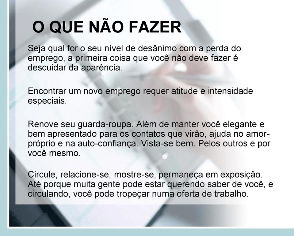 Além de manter você elegante e bem apresentado para os contatos que virão, ajuda no amorpróprio e na auto-confiança. Vista-se bem.