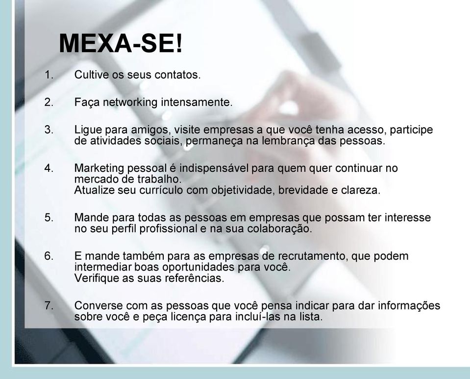 Marketing pessoal é indispensável para quem quer continuar no mercado de trabalho. Atualize seu currículo com objetividade, brevidade e clareza. 5.