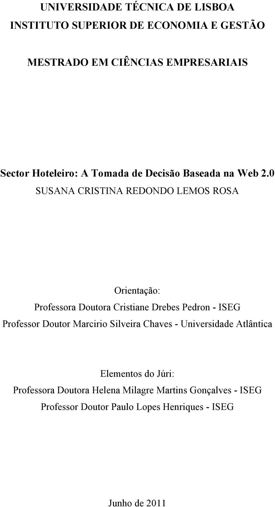 0 SUSANA CRISTINA REDONDO LEMOS ROSA Orientação: Professora Doutora Cristiane Drebes Pedron - ISEG Professor Doutor