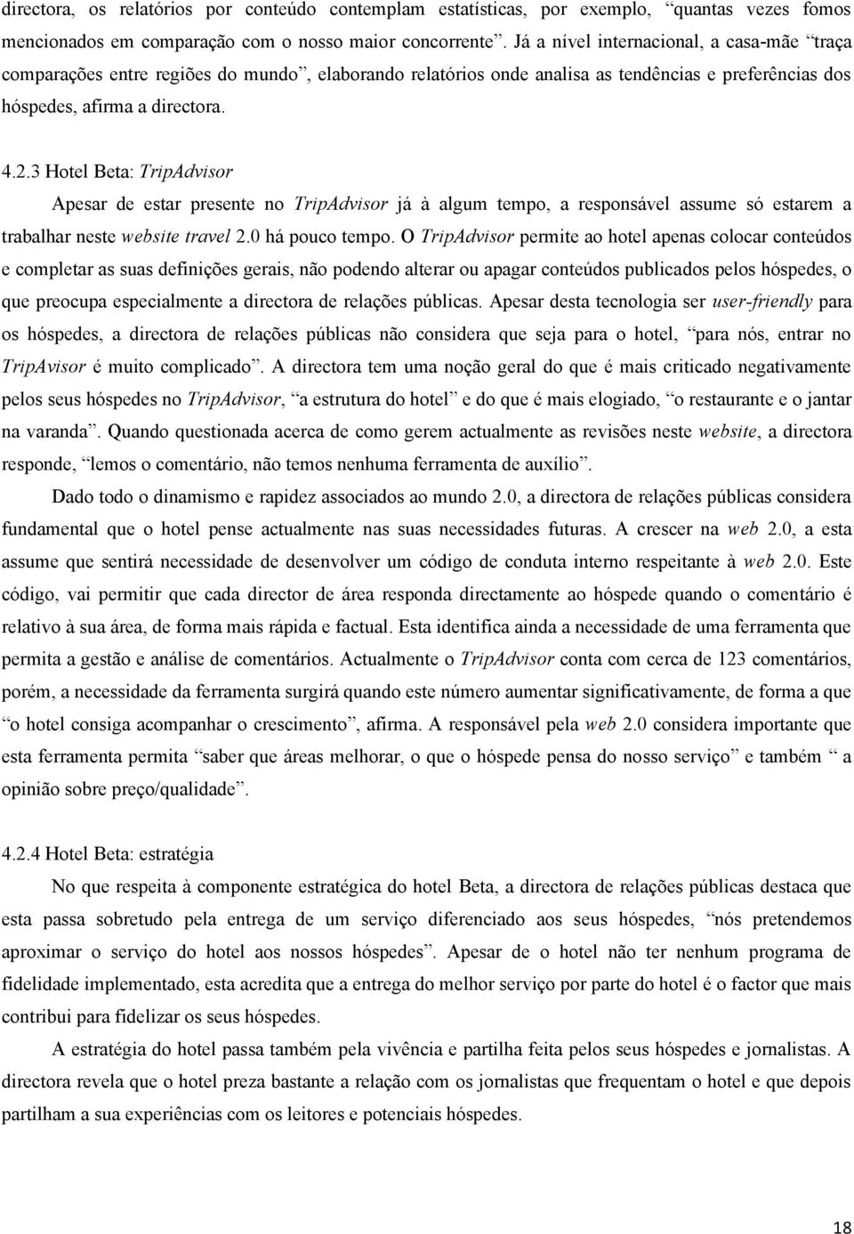 3 Hotel Beta: TripAdvisor Apesar de estar presente no TripAdvisor já à algum tempo, a responsável assume só estarem a trabalhar neste website travel 2.0 há pouco tempo.