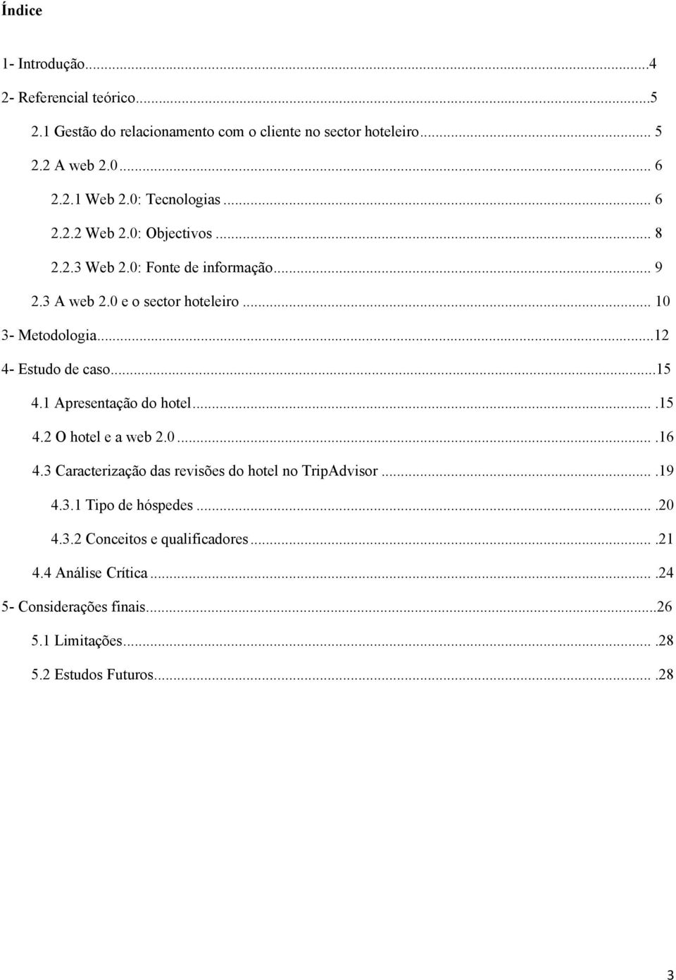 ..12 4- Estudo de caso...15 4.1 Apresentação do hotel....15 4.2 O hotel e a web 2.0....16 4.3 Caracterização das revisões do hotel no TripAdvisor....19 4.3.1 Tipo de hóspedes.