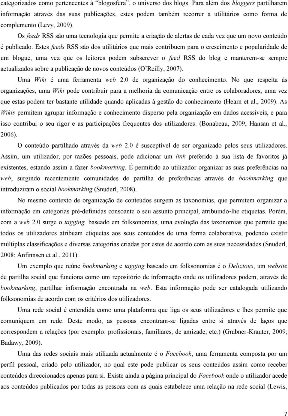 Os feeds RSS são uma tecnologia que permite a criação de alertas de cada vez que um novo conteúdo é publicado.