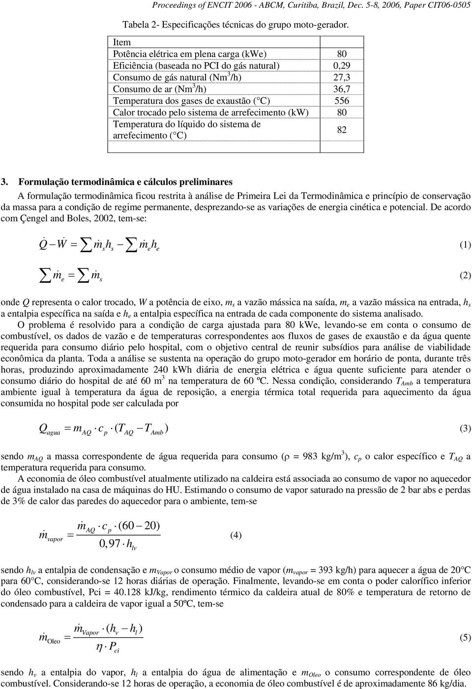 C) 556 Calor trocado pelo sistema de arrefecimento (kw) 80 Temperatura do líquido do sistema de arrefecimento ( C) 82 3.