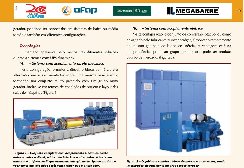 (A) Sistema com acoplamento direto mecânico Nesta configuração, o motor a diesel, o bloco de inércia e o alternador em si são montados sobre uma mesma base e eixo, formando um conjunto muito parecido