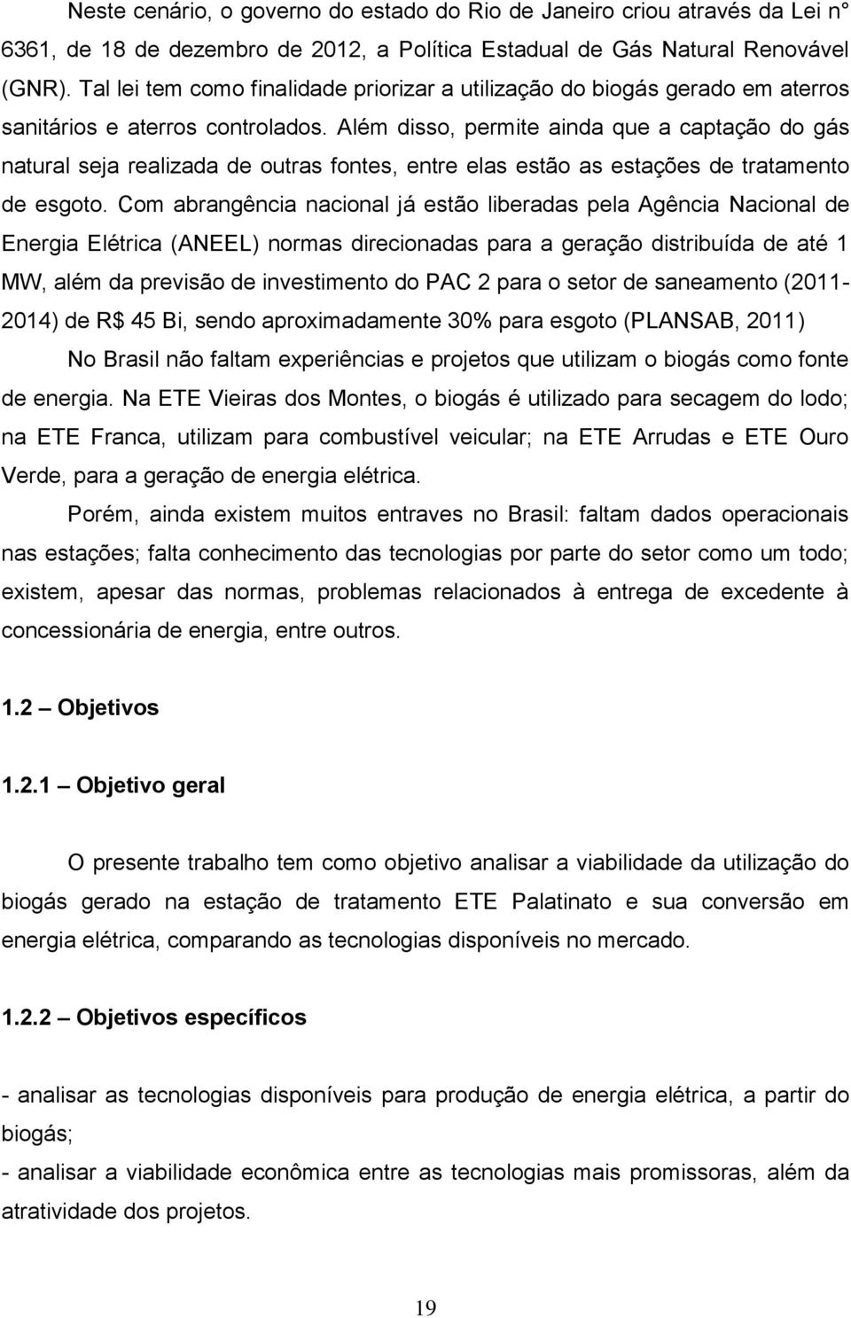 Além disso, permite ainda que a captação do gás natural seja realizada de outras fontes, entre elas estão as estações de tratamento de esgoto.