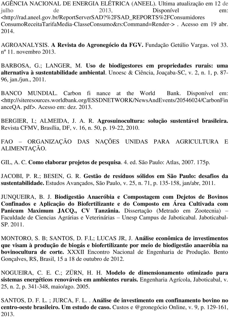 nº 11. novembro 2013. BARBOSA, G.; LANGER, M. Uso de biodigestores em propriedades rurais: uma alternativa à sustentabilidade ambiental. Unoesc & Ciência, Joaçaba-SC, v. 2, n. 1, p. 87-96, jan./jun.