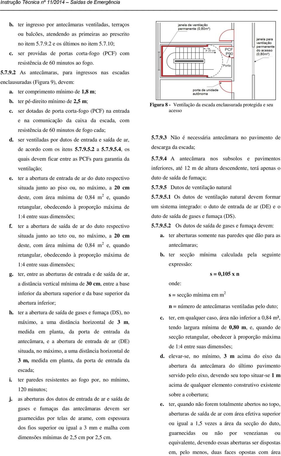 ter comprimento mínimo de 1,8 m; b. ter pé-direito mínimo de 2,5 m; c.