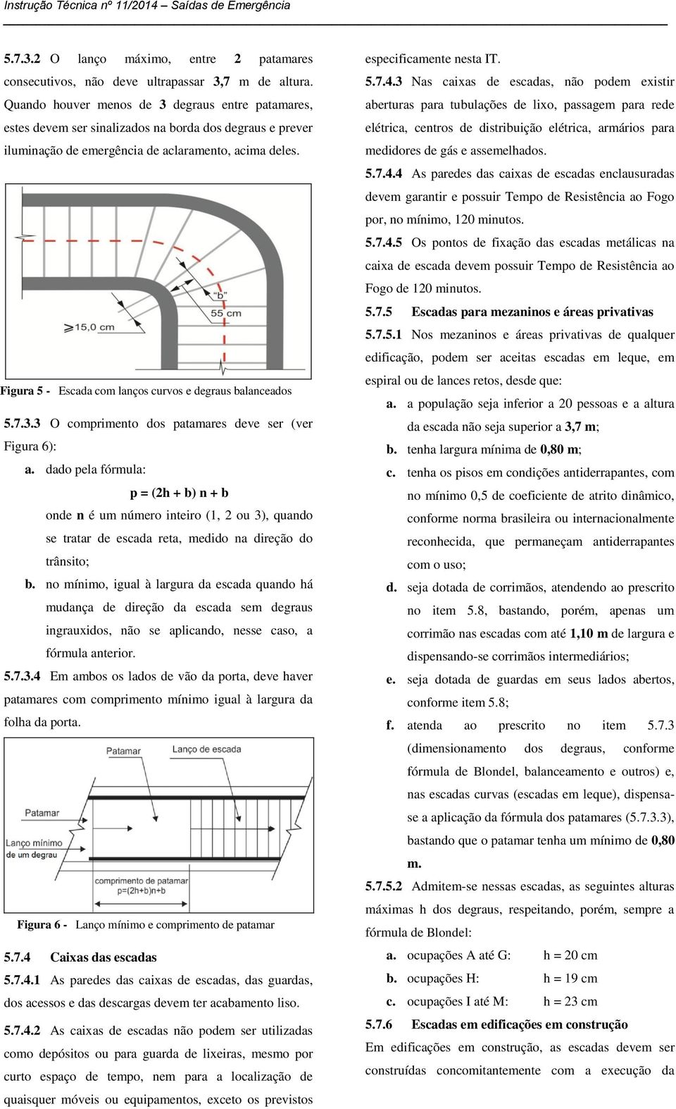 Figura 5 - Escada com lanços curvos e degraus balanceados 5.7.3.3 O comprimento dos patamares deve ser (ver Figura 6): a.