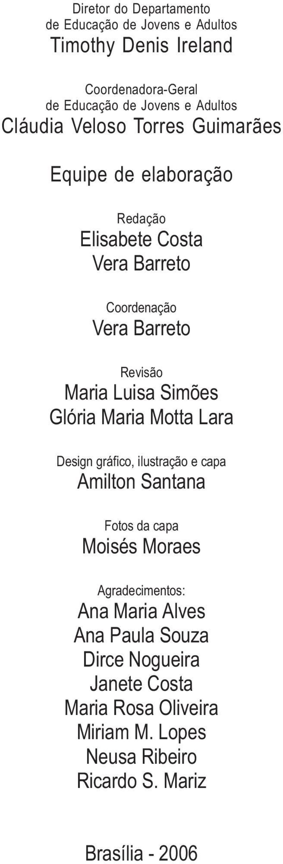 Luisa Simões Glória Maria Motta Lara Design gráfico, ilustração e capa Amilton Santana Fotos da capa Moisés Moraes Agradecimentos: