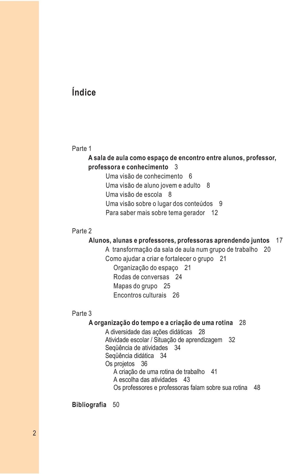 20 Como ajudar a criar e fortalecer o grupo 21 Organização do espaço 21 Rodas de conversas 24 Mapas do grupo 25 Encontros culturais 26 Parte 3 A organização do tempo e a criação de uma rotina 28 A